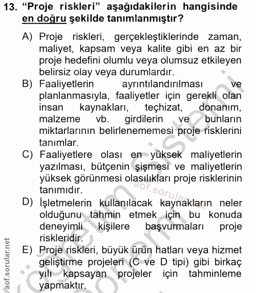 13. soru: "Proje riskleri" aşağıdakilerin hangisinde en doğru şekilde tanımlanmıştır? A) Proje riskleri, gerçekleştiklerinde za…