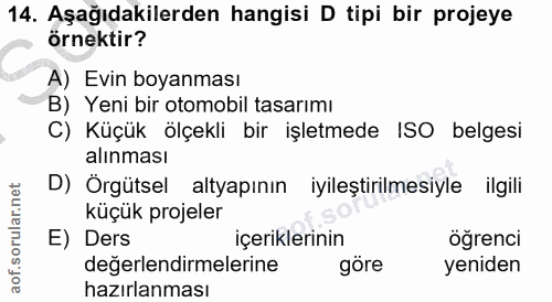 14. soru: Aşağıdakilerden hangisi D tipi bir projeye örnektir? A) Evin boyanması B) Yeni bir otomobil tasarımı C) Küçük ölçekli…