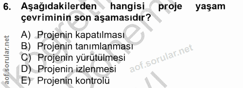 6. soru: Aşağıdakilerden hangisi proje yaşam çevriminin son aşamasıdır? A) Projenin kapatılması B) Projenin tanımlanması C) Pr…