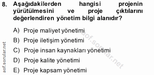 8. soru: Aşağıdakilerden hangisi projenin yürütülmesini ve proje çıktılarını değerlendiren yönetim bilgi alanıdır? A) Proje ma…