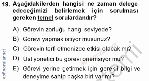 19. soru: Aşağıdakilerden hangisi ne zaman delege edeceğimizi belirlemek için sorulması gereken temel sorulardandır? A) Görevin…