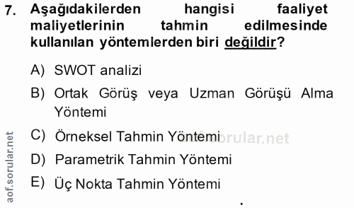 7. soru: Aşağıdakilerden hangisi faaliyet maliyetlerinin tahmin edilmesinde kullanılan yöntemlerden biri değildir? A) SWOT ana…