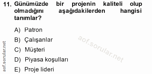 11. soru: Günümüzde bir projenin kaliteli olup olmadığını aşağıdakilerden hangisi tanımlar? A) Patron B) Çalışanlar C) Müşteri…