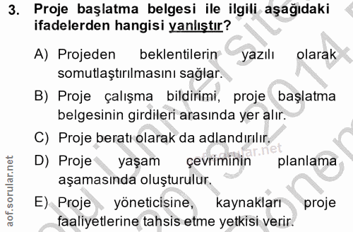 3. soru: Proje başlatma belgesi ile ilgili aşağıdaki ifadelerden hangisi yanlıştır? A) Projeden beklentilerin yazılı olarak so…