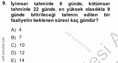 9. soru: Iyimser tahminle 6 günde, kötümser tahminle 22 günde, en yüksek olasılıkla 8 günde bitirileceği tahmin edilen bir faa…