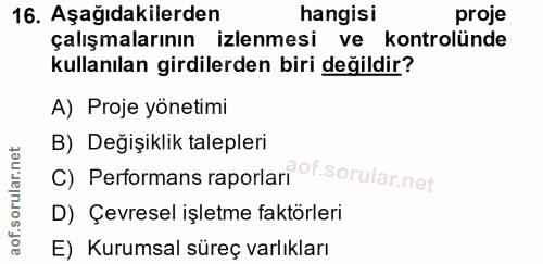 16. soru: Aşağıdakilerden hangisi proje çalışmalarının izlenmesi ve kontrolünde kullanılan girdilerden biri değildir? A) Proje…