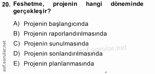 20. soru: Feshetme, projenin hangi döneminde gerçekleşir? A) Projenin başlangıcında B) Projenin raporlandırılmasında C) Projeni…