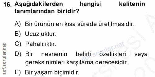 16. soru: Aşağıdakilerden hangisi kalite nin tanımlarından biridir? A) Bir ürünün en kısa sürede üretilmesidir. B) Ucuzluktur.…