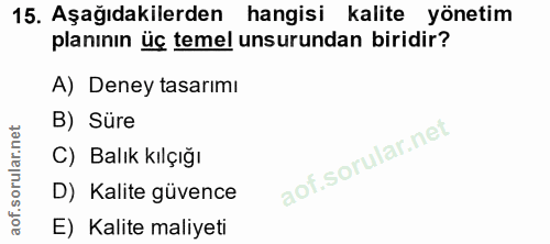 15. soru: Aşağıdakilerden hangisi kalite yönetim planının üç temel unsurundan biridir? A) Deney tasarımı B) Süre C) Balık kılçı…