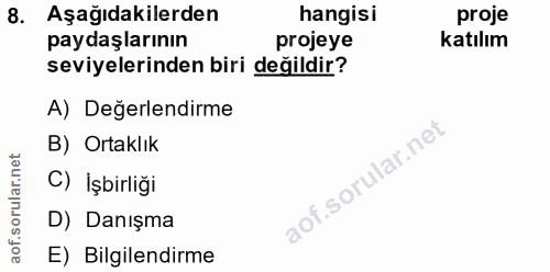 8. soru: Aşağıdakilerden hangisi proje paydaşlarının projeye katılım seviyelerinden biri değildir? A) Değerlendirme B) Ortaklı…