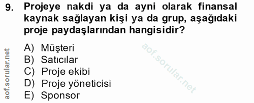 9. soru: Projeye nakdi ya da ayni olarak finansal kaynak sağlayan kişi ya da grup, aşağıdaki proje paydaşlarından hangisidir?…