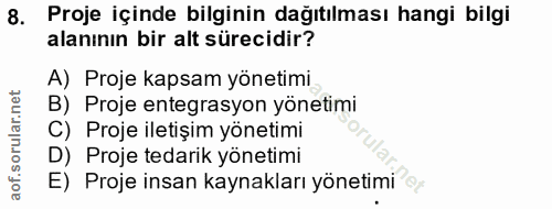 8. soru: Proje içinde bilginin dağıtılması hangi bilgi alanının bir alt sürecidir? A) Proje kapsam yönetimi B) Proje entegrasy…