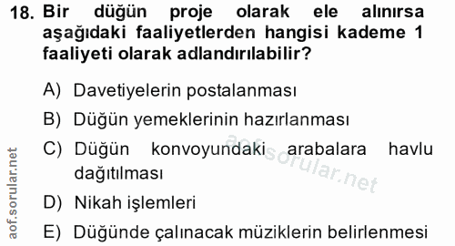 18. soru: Bir düğün proje olarak ele alinirsa aşağıdaki faaliyetlerden hangisi kademe 1 faaliyeti olarak adlandırılabilir? A) D…