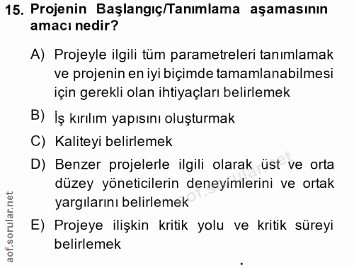 15. soru: Projenin Başlangıç/Tanımlama aşamasının amacı nedir? A) Projeyle ilgili tüm parametreleri tanımlamak ve projenin en i…