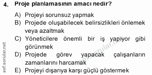4. soru: Proje planlamasının amacı nedir? A) Projeyi sorunsuz yapmak B) Projede oluşabilecek belirsizlikleri önlemek veya azal…
