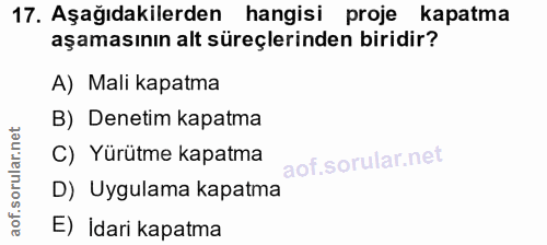 17. soru: Aşağıdakilerden hangisi proje kapatma aşamasının alt süreçlerinden biridir? A) Mali kapatma B) Denetim kapatma C) Yür…