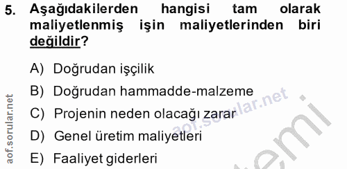 5. soru: Aşağıdakilerden hangisi tam olarak maliyetlenmiş işin maliyetlerinden biri değildir? A) Doğrudan işçilik B) Doğrudan…