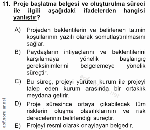 11. soru: Proje başlatma belgesi ve oluşturulma süreci ile ilgili aşağıdaki ifadelerden hangisi yanlıştır? A) Projeden beklenti…