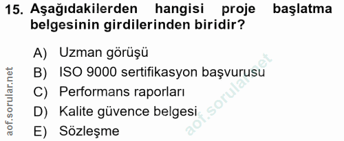 15. soru: Aşağıdakilerden hangisi proje başlatma belgesinin girdilerinden biridir? A) Uzman görüşü B) ISO 9000 sertifikasyon ba…