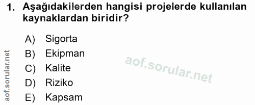 1. soru: Aşağıdakilerden hangisi projelerde kullanılan kaynaklardan biridir? A) Sigorta B) Ekipman C) Kalite D) Riziko E) Kapsam
