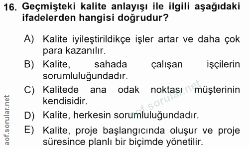 16. soru: Geçmişteki kalite anlayışı ile ilgili aşağıdaki ifadelerden hangisi doğrudur? A) Kalite iyileştirildikçe işler artar…