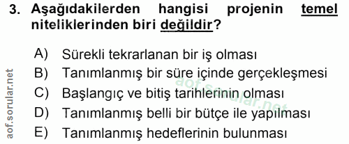 3. soru: Aşağıdakilerden hangisi ,projenin temel niteliklerinden biri değildir? A) Sürekli tekrarlanan bir iş olması B) Tanıml…