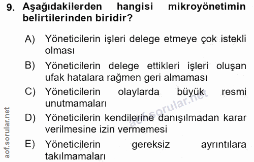 9. soru: Aşağıdakilerden hangisi mikroyönetimin belirtilerinden biridir? A) Yöneticilerin işleri delege etmeye çok istekli olm…