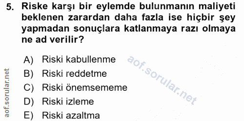 5. soru: Riske karşı bir eylemde bulunmanın maliyeti beklenen zarardan daha fazla ise hiçbir şey yapmadan sonuçlara katlanmaya…