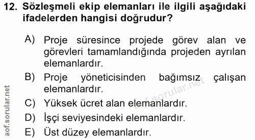 12. soru: Sözleşmeli ekip elemanları ile ilgili aşağıdaki ifadelerden hangisi doğrudur? A) Proje süresince projede görev alan v…