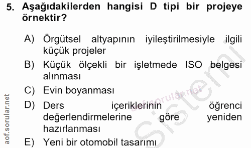 5. soru: Aşağıdakilerden hangisi D tipi bir projeye örnektir? A) Örgütsel altyapının iyileştirilmesiyle ilgili küçük projeler…