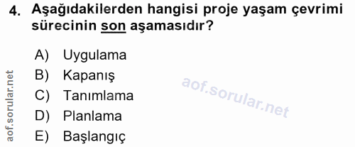 4. soru: Aşağıdakilerden hangisi proje yaşam çevrimi sürecinin son aşamasıdır? A) Uygulama B) Kapanış C) Tanımlama D) Planlama…