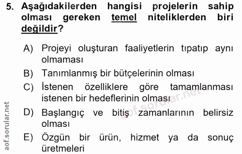 5. soru: Aşağıdakilerden hangisi projelerin sahip olması gereken temel niteliklerden biri değildir? A) Projeyi oluşturan faali…