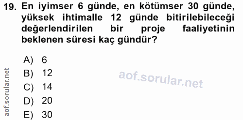 19. soru: En iyimser 6 günde, en kötümser 30 günde, yüksek ihtimalle 12 günde bitirilebileceği değerlendirilen bir proje faaliy…