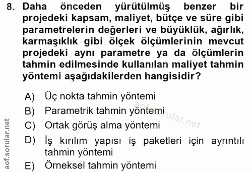 8. soru: Daha önceden yürütülmüş benzer bir projedeki kapsam, maliyet, bütçe ve süre gibi parametrelerin değerleri ve büyüklük…