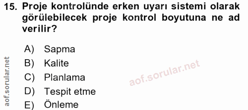 15. soru: Proje kontrolünde erken uyarı sistemi olarak görülebilecek proje kontrol boyutuna ne ad verilir? A) Sapma B) Kalite C…