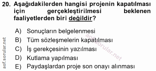 20. soru: Aşağıdakilerden hangisi projenin kapatılması için gerçekleştirilmesi beklenen faaliyetlerden biri değildir? A) Sonuçl…