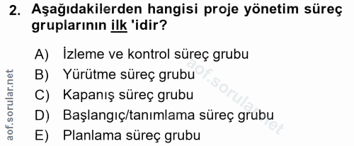 2. soru: Aşağıdakilerden hangisi proje yönetim süreç gruplarının ilk 'idir? A) İzleme ve kontrol süreç grubu B) Yürütme süreç…