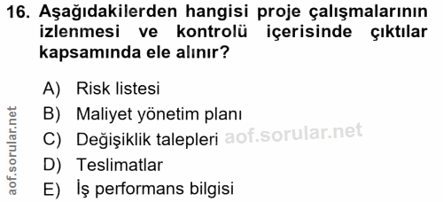 16. soru: Aşağıdakilerden hangisi proje çalışmalarının izlenmesi ve kontrolü içerisinde çıktılar kapsamında ele alınır? A) Risk…