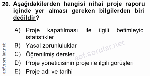 20. soru: Aşağıdakilerden hangisi nihai proje raporu içinde yer alması gereken bilgilerden biri değildir? A) Proje kapatılması…