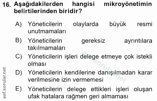 16. soru: Aşağıdakilerden hangisi mikroyönetimin belirtilerinden biridir? A) Yöneticilerin olaylarda büyük resmi unutmamaları B…