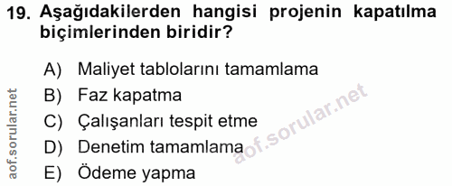19. soru: Aşağıdakilerden hangisi projenin kapatılma biçimlerinden biridir? A) Maliyet tablolarını tamamlama B) Faz kapatma oru…