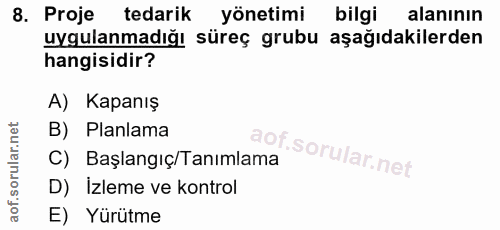 8. soru: Proje tedarik yönetimi bilgi alanının uygulanmadığı süreç grubu aşağıdakilerden hangisidir? A) Kapanış B) Planlama C)…