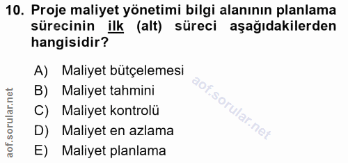 10. soru: Proje maliyet yönetimi bilgi alanının planlama sürecinin ilk (alt) süreci aşağıdakilerden hangisidir? A) Maliyet bütç…