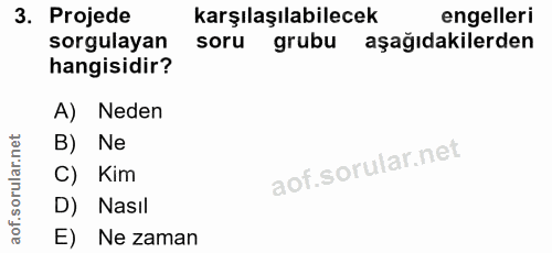 3. soru: Projede karşılaşılabilecek engelleri sorgulayan soru grubu aşağıdakilerden hangisidir? A) Neden B) Ne C) Kim D) Nasıl…