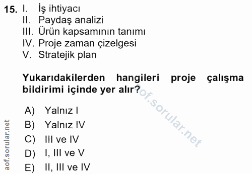 15. soru: I. İş ihtiyacı II. Paydaş analizi III. Urün kapsamının tanımı IV. Proje zaman çizelgesi V. Stratejik plan Yukarıdakil…