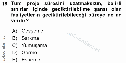 18. soru: Tüm proje süresini uzatmaksızın, belirli sınırlar içinde geciktirilebilme şansı olan faaliyetlerin geciktirilebileceğ…