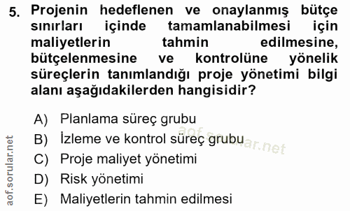 5. soru: Projenin hedeflenen ve onaylanmış bütçe sınırları içinde tamamlanabilmesi için maliyetlerin tahmin edilmesine, bütçel…