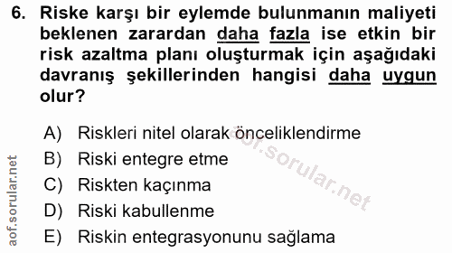 6. soru: Riske karşı bir eylemde bulunmanın maliyeti beklenen zarardan daha fazla ise etkin bir risk azaltma planı oluşturmak…