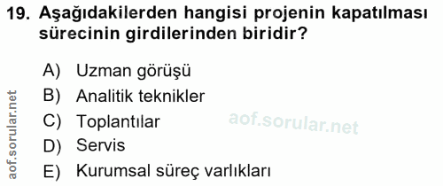 19. soru: Aşağıdakilerden hangisi projenin kapatılması sürecinin girdilerinden biridir? A) Uzman görüşü B) Analitik teknikler C…