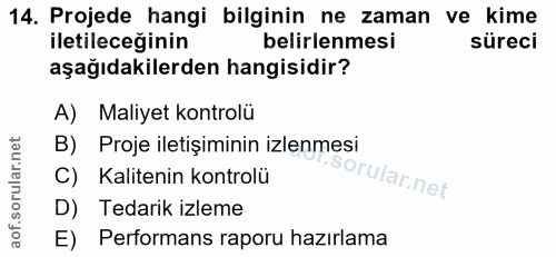 14. soru: Projede hangi bilginin ne zaman ve kime iletileceğinin belirlenmesi süreci aşağıdakilerden hangisidir? A) Maliyet kon…